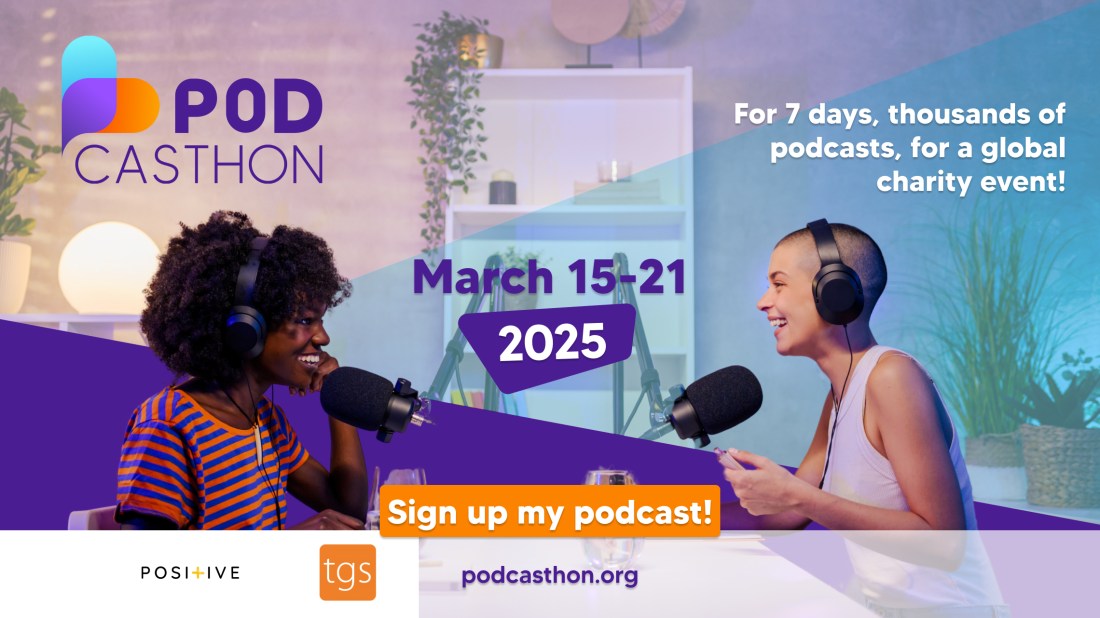 The image shows a promotional banner for "Podcasthon," a global charity event featuring thousands of podcasts over 7 days from March 15-21, 2025. Two podcast hosts wearing headphones are smiling and recording, with one person having curly hair and wearing an orange and blue striped shirt, and another with a shaved head. The banner has a purple and blue gradient design with the Podcasthon logo in the top left. There's a call-to-action button saying "Sign up my podcast!" and the website podcasthon.org is listed at the bottom. The banner also shows logos for sponsors or partners including "POSITIVE" and "tgs."